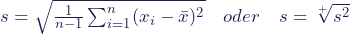 s=\sqrt{\frac{1}{n-1}\sum^n _{i=1}(x_i-\bar{x})^2}\,\,\,\,\,\, oder \,\,\,\,\,\, s=\sqrt[+]{s^2}